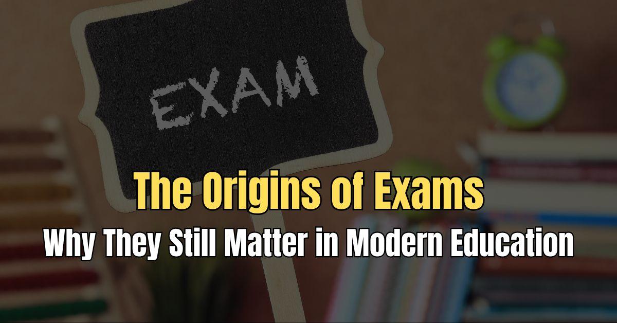 The Origins of Exams: Why They Still Matter in Modern Education