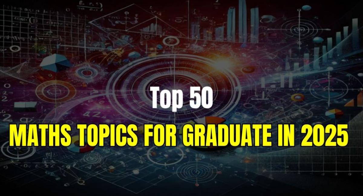 50 MATH TOPICS FOR POST GRADUATE AND GRADUATE IN 2025