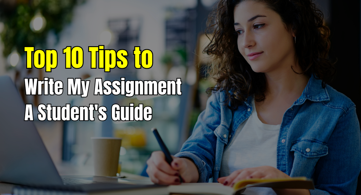 Top 10 Tips to Write My Assignment in the UK: Student Guide