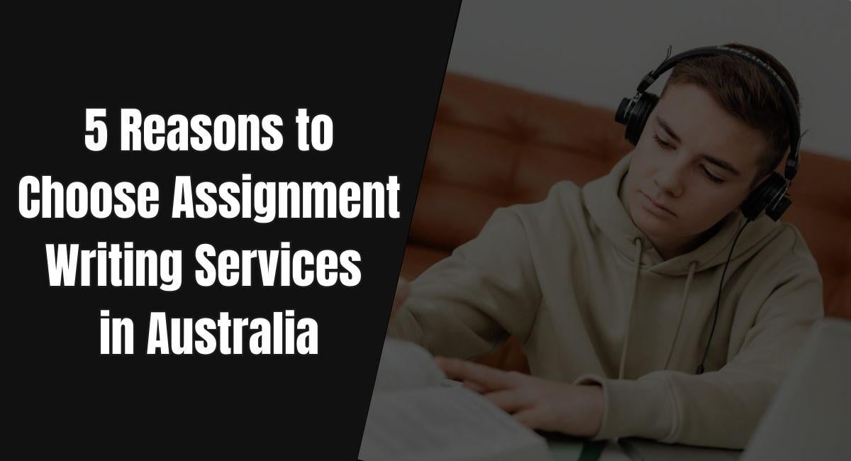 5 Reasons Why Students in Australia Choose Assignment Writing Services